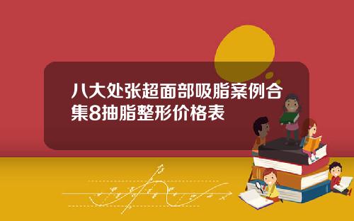 八大处张超面部吸脂案例合集8抽脂整形价格表