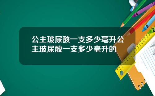 公主玻尿酸一支多少毫升公主玻尿酸一支多少毫升的