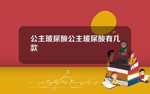 公主玻尿酸公主玻尿酸有几款