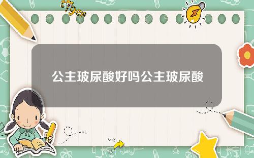 公主玻尿酸好吗公主玻尿酸