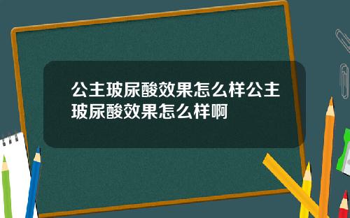 公主玻尿酸效果怎么样公主玻尿酸效果怎么样啊