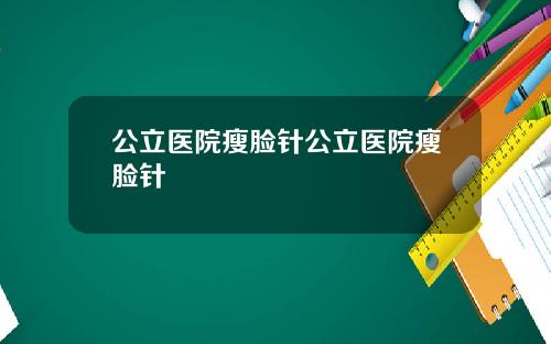 公立医院瘦脸针公立医院瘦脸针