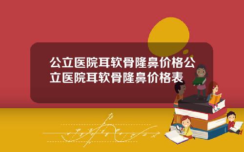 公立医院耳软骨隆鼻价格公立医院耳软骨隆鼻价格表