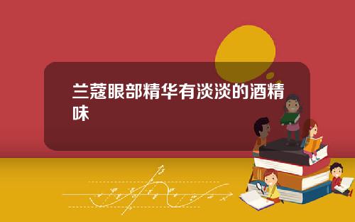 兰蔻眼部精华有淡淡的酒精味