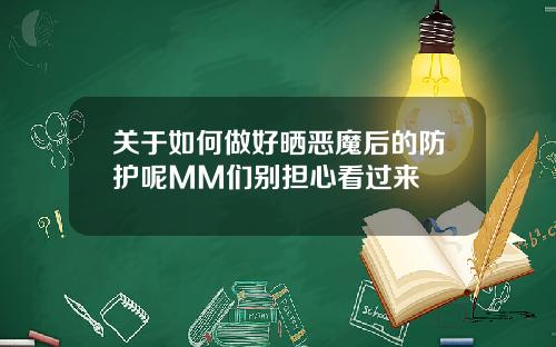 关于如何做好晒恶魔后的防护呢MM们别担心看过来