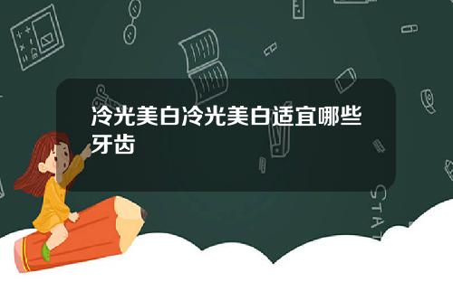 冷光美白冷光美白适宜哪些牙齿