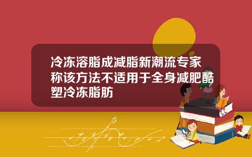冷冻溶脂成减脂新潮流专家称该方法不适用于全身减肥酷塑冷冻脂肪