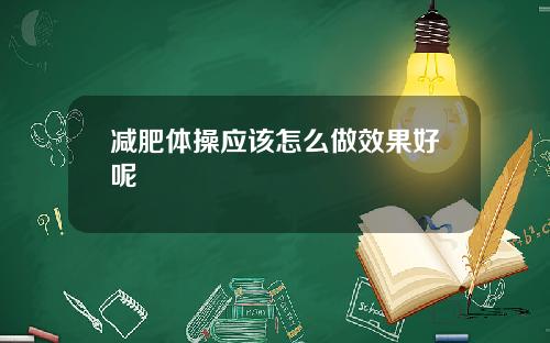 减肥体操应该怎么做效果好呢