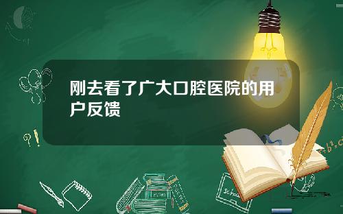 刚去看了广大口腔医院的用户反馈