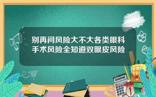 别再问风险大不大各类眼科手术风险全知道双眼皮风险