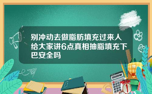 别冲动去做脂肪填充过来人给大家讲6点真相抽脂填充下巴安全吗