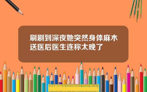 刷剧到深夜她突然身体麻木送医后医生连称太晚了