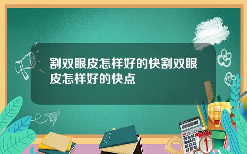 割双眼皮怎样好的快割双眼皮怎样好的快点