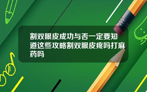 割双眼皮成功与否一定要知道这些攻略割双眼皮疼吗打麻药吗