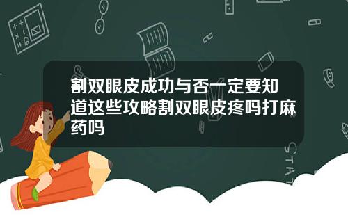割双眼皮成功与否一定要知道这些攻略割双眼皮疼吗打麻药吗
