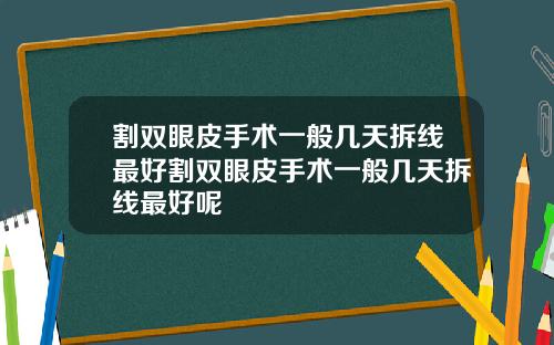 割双眼皮手术一般几天拆线最好割双眼皮手术一般几天拆线最好呢