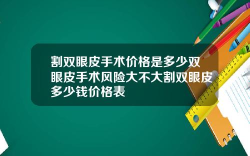 割双眼皮手术价格是多少双眼皮手术风险大不大割双眼皮多少钱价格表