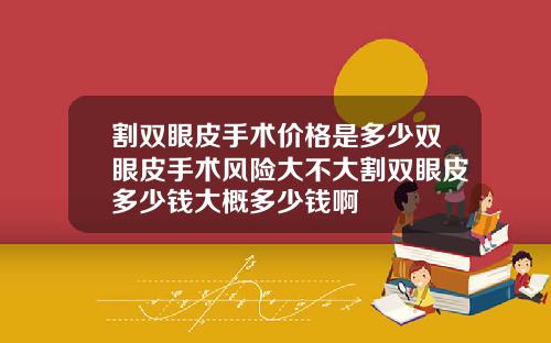 割双眼皮手术价格是多少双眼皮手术风险大不大割双眼皮多少钱大概多少钱啊