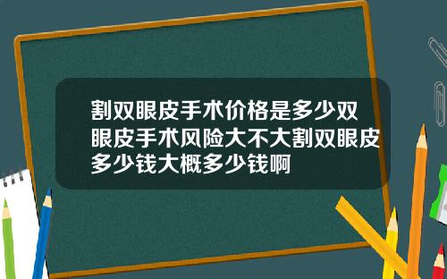 割双眼皮手术价格是多少双眼皮手术风险大不大割双眼皮多少钱大概多少钱啊