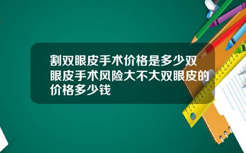 割双眼皮手术价格是多少双眼皮手术风险大不大双眼皮的价格多少钱