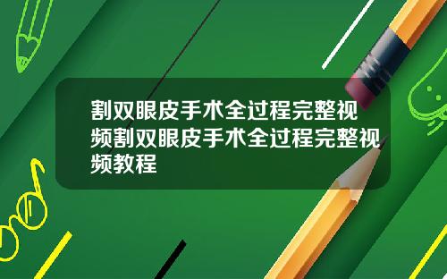 割双眼皮手术全过程完整视频割双眼皮手术全过程完整视频教程