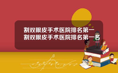 割双眼皮手术医院排名第一割双眼皮手术医院排名第一名