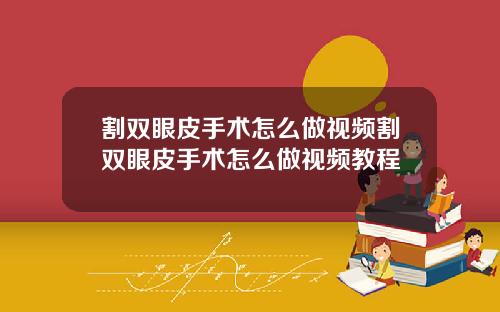 割双眼皮手术怎么做视频割双眼皮手术怎么做视频教程