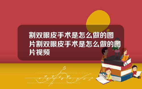 割双眼皮手术是怎么做的图片割双眼皮手术是怎么做的图片视频