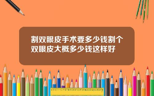 割双眼皮手术要多少钱割个双眼皮大概多少钱这样好