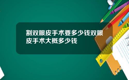 割双眼皮手术要多少钱双眼皮手术大概多少钱