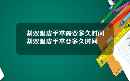 割双眼皮手术需要多久时间割双眼皮手术要多久时间