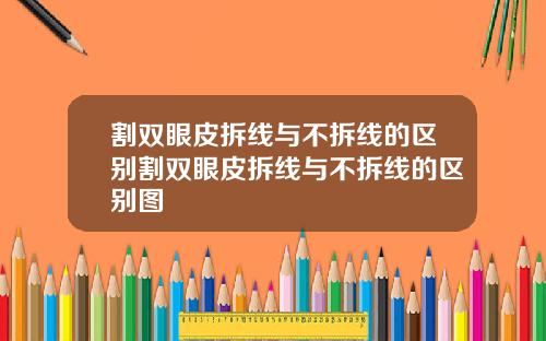 割双眼皮拆线与不拆线的区别割双眼皮拆线与不拆线的区别图
