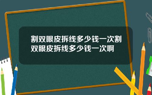 割双眼皮拆线多少钱一次割双眼皮拆线多少钱一次啊
