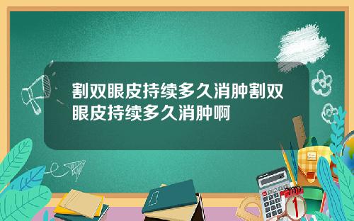 割双眼皮持续多久消肿割双眼皮持续多久消肿啊