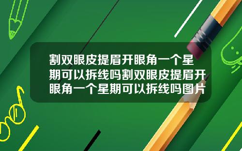 割双眼皮提眉开眼角一个星期可以拆线吗割双眼皮提眉开眼角一个星期可以拆线吗图片