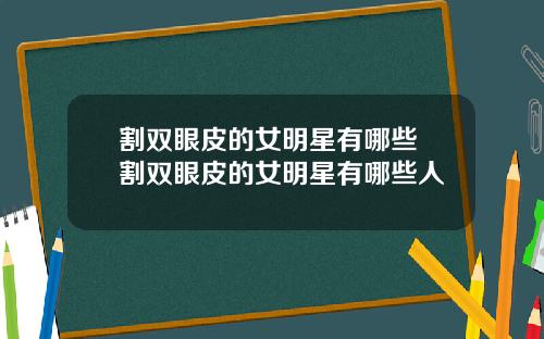 割双眼皮的女明星有哪些 割双眼皮的女明星有哪些人