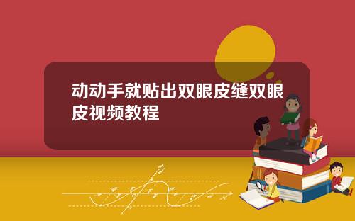 动动手就贴出双眼皮缝双眼皮视频教程