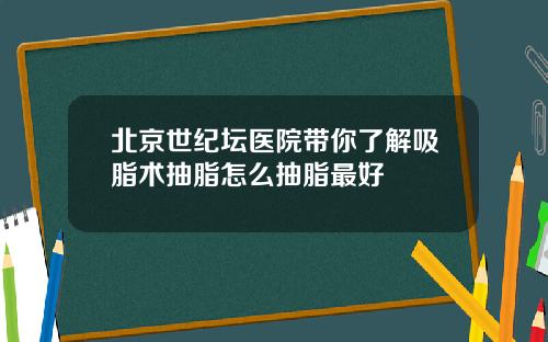 北京世纪坛医院带你了解吸脂术抽脂怎么抽脂最好