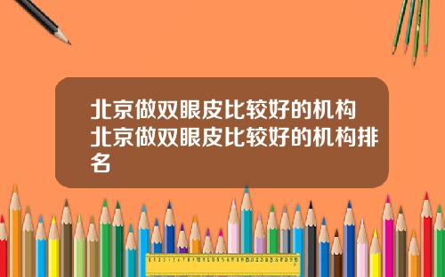 北京做双眼皮比较好的机构北京做双眼皮比较好的机构排名