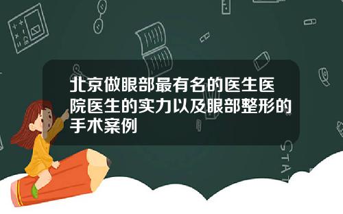 北京做眼部最有名的医生医院医生的实力以及眼部整形的手术案例