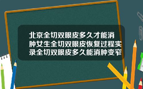 北京全切双眼皮多久才能消肿女生全切双眼皮恢复过程实录全切双眼皮多久能消肿变窄