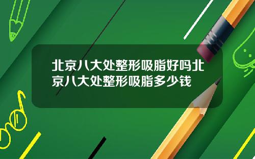 北京八大处整形吸脂好吗北京八大处整形吸脂多少钱