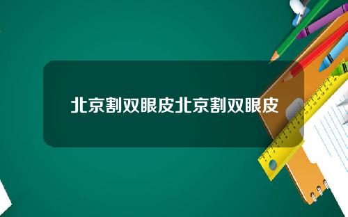 北京割双眼皮北京割双眼皮