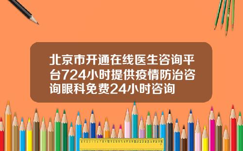 北京市开通在线医生咨询平台724小时提供疫情防治咨询眼科免费24小时咨询
