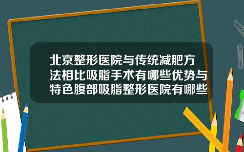 北京整形医院与传统减肥方法相比吸脂手术有哪些优势与特色腹部吸脂整形医院有哪些好