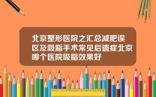 北京整形医院之汇总减肥误区及吸脂手术常见后遗症北京哪个医院吸脂效果好