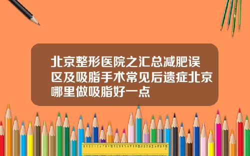 北京整形医院之汇总减肥误区及吸脂手术常见后遗症北京哪里做吸脂好一点