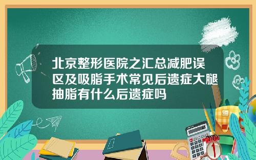 北京整形医院之汇总减肥误区及吸脂手术常见后遗症大腿抽脂有什么后遗症吗