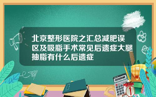 北京整形医院之汇总减肥误区及吸脂手术常见后遗症大腿抽脂有什么后遗症
