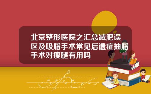 北京整形医院之汇总减肥误区及吸脂手术常见后遗症抽脂手术对瘦腿有用吗
